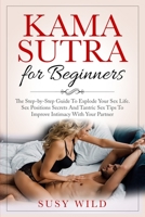 KAMA SUTRA FOR BEGINNERS: The Step-by-Step Guide To Explode Your Sex Life. Sex Positions Secrets And Tantric Sex Tips To Improve Intimacy With Your Partner B08W7JH24D Book Cover