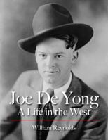 Joe De Yong, A Life in the West 0989070166 Book Cover