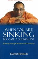 When You Are Sinking Become a Submarine: Winning Through Wisdom and Creativity 8183280528 Book Cover