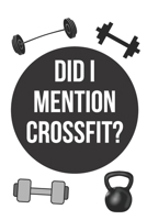 Did I mention crossfit? | Notebook: Crossfit gifts for men and women | Lined notebook/journal/logbook 1712225650 Book Cover
