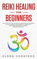 Reiki Healing for Beginners: The Ultimate Step by Step Guide to Ancient Healing Techniques That Will Improve Your Modern Life. Learn How to Master Reiki Basics for Self-Healing (Reiki Masterclass 2.0) 1692264656 Book Cover