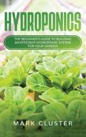 Hydroponics: The Beginner's Guide to Building an Efficient Hydroponic System for Your Garden to Grow Organic Fruit, Herbs and Vegetables. 1914048156 Book Cover