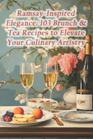 Ramsay-Inspired Elegance: 103 Brunch & Tea Recipes to Elevate Your Culinary Artistry B0CQ5MZ1TF Book Cover