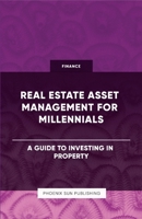 Real Estate Asset Management for Millennials - A Guide to Investing in Property 1446642658 Book Cover
