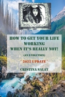 How To Get Your Life Working When It's Really Not! (An E-volution): 2022 Update B0BNWGQJS4 Book Cover