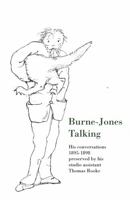 Burne-Jones Talking: His Conversations 1895-1898 Preserved by His Studio Assistant Thomas Rooke 1843680890 Book Cover