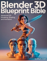 Blender 3D Blueprint Bible: Advanced 3D Modeling, Shading, and Animation (Tech Essential library for beginners to expert) B0FH6FLGJX Book Cover