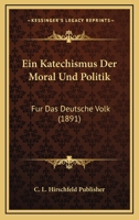 Ein Katechismus Der Moral Und Politik: Fur Das Deutsche Volk (1891) 1168470145 Book Cover