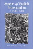 Aspects of English Protestantism C. 1530-1700 (Politics, Culture and Society in Early Modern Britain) 0719053927 Book Cover