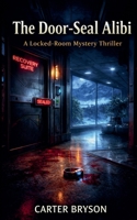 The Door-Seal Alibi: A Locked-Room Mystery Thriller B0GL51VLVY Book Cover