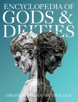 Encyclopedia of Gods & Deities - Greek & Roman Mythology: An Illustrated Guide of Pantheons, Titans, Olympian Gods and Heroes from Ancient Worlds. (Gods & Deities Collection) 6598943752 Book Cover