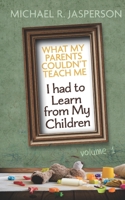 What My Parents Couldn't Teach Me, I had to Learn from My Children 1082086576 Book Cover