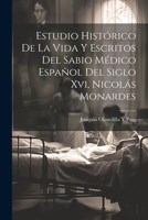 Estudio Histórico De La Vida Y Escritos Del Sabio Médico Español Del Siglo Xvi, Nicolás Monardes 1021686948 Book Cover