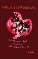 In Praise of the Pomegranate: The Phoenician Apple Symbolizing Health, Fertility & Longevity 1507652305 Book Cover