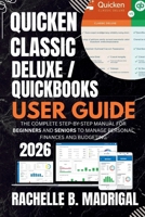 Quicken Classic Deluxe / QuickBooks User Guide: The Complete Step-by-Step Manual for Beginners and Seniors to Manage Personal Finances and Budgeting B0GW3NFTGX Book Cover