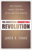 The Industrial (Marketing) Revolution: How Technology Changes Everything for the Industrial Marketer 1475998473 Book Cover