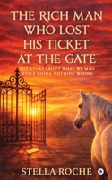 The Rich Man who lost His ticket at the Gate: The story about what we miss while doing nothing wrong B0GMVZLSF7 Book Cover