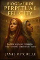 Perpetua und Felicity Biographien: Die wahre Geschichte von Mut, Glauben und Freundschaft im Angesicht des Todes (Faith Unbroken: Biographies of Christian Martyrs) B0G2HS6VMD Book Cover