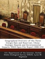 Geographical Overview of the Three Gorges Dam and Reservoir, China: Geologic Hazards and Environmental Impacts: USGS Open-File Report 2008-1241 128872103X Book Cover