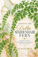 Growing the Delta Maidenhair Fern: A Practical Guide to Light, Humidity, Even Moisture, and Gentle Renewal B0HBCSV83J Book Cover