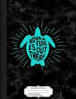 Sea Turtle Adventure Is Out There Composition Notebook: College Ruled 93/4 X 71/2 100 Sheets 200 Pages for Writing 1798502550 Book Cover