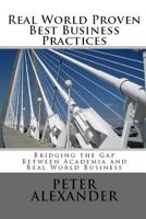 Real World Proven Best Business Practices: Bridging the Gap Between Academic Teachings and Real World Business Success 0994138237 Book Cover