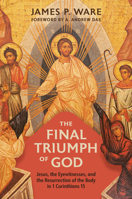 The Final Triumph of God: Jesus, the Eyewitnesses, and the Resurrection of the Body in 1 Corinthians 15 0802879470 Book Cover