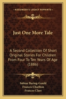 Just One More Tale: A Second Collection Of Short Original Stories For Children From Four To Ten Years Of Age 1104248166 Book Cover