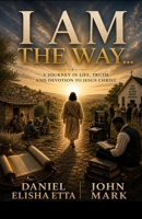I AM THE WAY: A Journey in Life, Truth and Devotion to Jesus Christ B0H291C6KT Book Cover