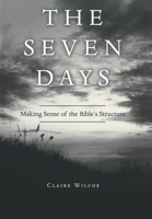 The Seven Days: Making Sense of the Bible's Structure 1664249982 Book Cover