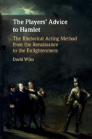 The Players' Advice to Hamlet: The Rhetorical Acting Method from the Renaissance to the Enlightenment 1108498876 Book Cover