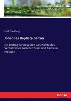 Johannes Baptista Baltzer: Ein Beitrag zur neuesten Geschichte des Verhältnisses zwischen Staat und Kirche in Preußen (German Edition) 3743493373 Book Cover