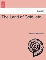 The Land of Gold, etc. 1241518629 Book Cover