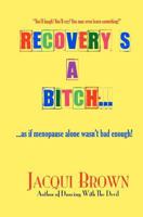 Recovery's A Bitch...As if menopause alone wasn't bad enough! 1453781706 Book Cover