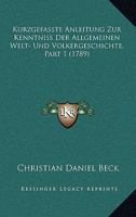 Kurzgefasste Anleitung Zur Kenntniss Der Allgemeinen Welt- Und Volkergeschichte, Part 1 (1789) 1104877805 Book Cover