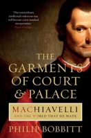 The Garments of Court and Palace: Machiavelli and the World that he Made 0802120741 Book Cover