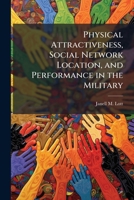 Physical Attractiveness, Social Network Location, and Performance in the Military 1288326483 Book Cover