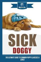 Sick Doggy: The Ultimate Guide to Common Puppy Illnesses & Cures 171935667X Book Cover
