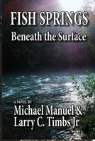 Fish Springs: Beneath the Surface: A Novel Based on a True Story 1932158472 Book Cover