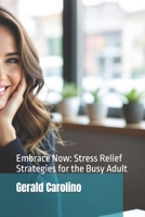 Embrace Now: Stress Relief Strategies for the Busy Adult B0FJ1NSZHL Book Cover