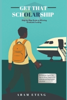 GET THAT SCHOLARSHIP: Funding Your Dreams: The Complete Scholarship Guide for African Youth B0FLCWLH2N Book Cover