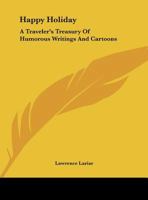Happy Holiday: A Traveler's Treasury Of Humorous Writings And Cartoons 0548443548 Book Cover