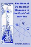 The Role of US Nuclear Weapons in the Post-Cold War Era - Tactical and Strategic Nuclear Warheads, WMD Deterrence, START Agreements and Treaties, Force Levels, Delivery Systems, Disarmament Proposals 1478361042 Book Cover