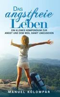 Das Angstfreie Leben: Ein Kleines Kompendium Zur Angst Und Dem Weg, Damit Umzugehen. 1729197272 Book Cover