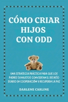 Cómo Criar Hijos Con odd: Una Estrategia Práctica para que los Padres Exhaustos Conviertan el Desafío Diario En Cooperación y Recuperen la Paz (Spanish Edition) B0H1L4GTYB Book Cover