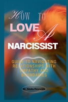 How To Love A Narcissist: Guide to Navigating Relationships With Empathy And Boundaries B0CN587LTP Book Cover