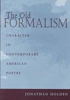 The Old Formalism: Character in Contemporary American Poetry 1557285683 Book Cover