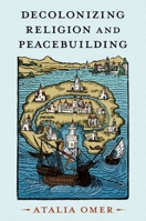 Decolonizing Religion and Peacebuilding 0197683029 Book Cover