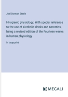 HHygienic physiology; With special reference to the use of alcoholic drinks and narcotics, being a revised edition of the Fourteen weeks in human physiology: in large print 3387060726 Book Cover
