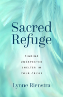 Sacred Refuge: Finding Unexpected Shelter in Your Crisis 0825448719 Book Cover